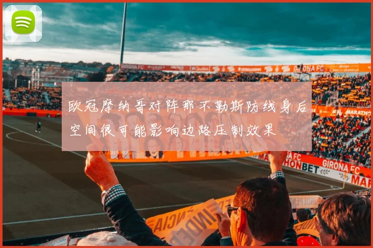 欧冠摩纳哥对阵那不勒斯防线身后空间很可能影响边路压制效果