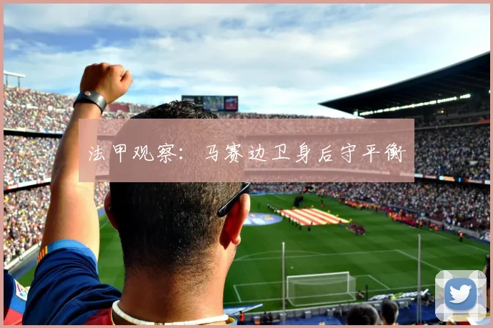 法甲观察:马赛边卫身后守平衡