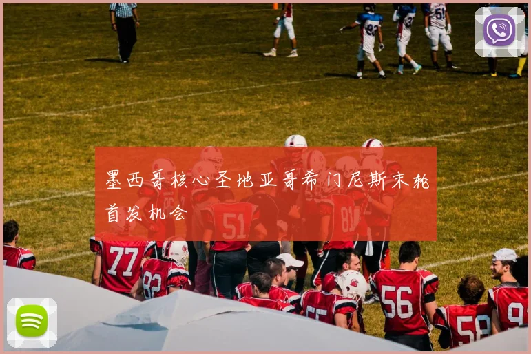 墨西哥核心圣地亚哥希门尼斯末轮首发机会