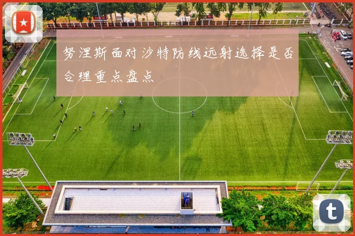 努涅斯面对沙特防线远射选择是否合理重点盘点