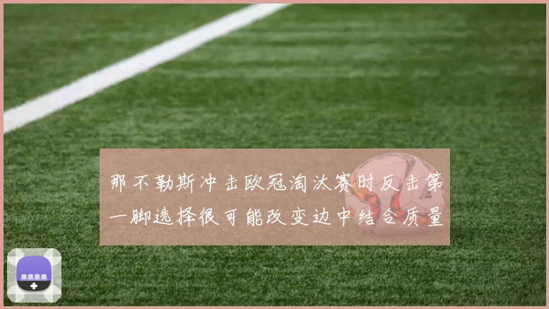 那不勒斯冲击欧冠淘汰赛时反击第一脚选择很可能改变边中结合质量