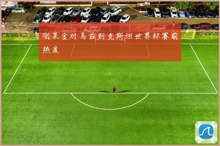 刚果金对乌兹别克斯坦世界杯赛前热度