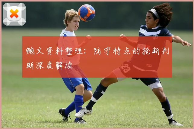 鲍文资料整理:防守特点的抢断判断深度解读