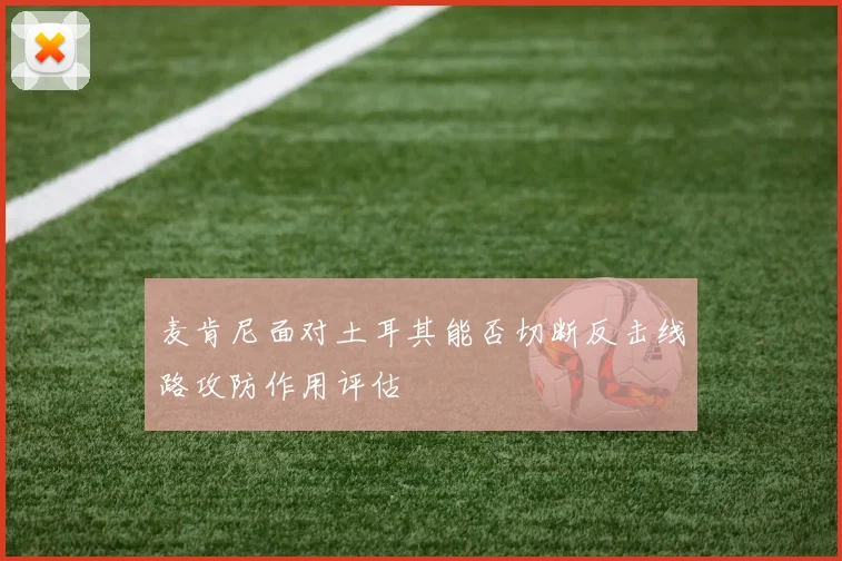麦肯尼面对土耳其能否切断反击线路攻防作用评估